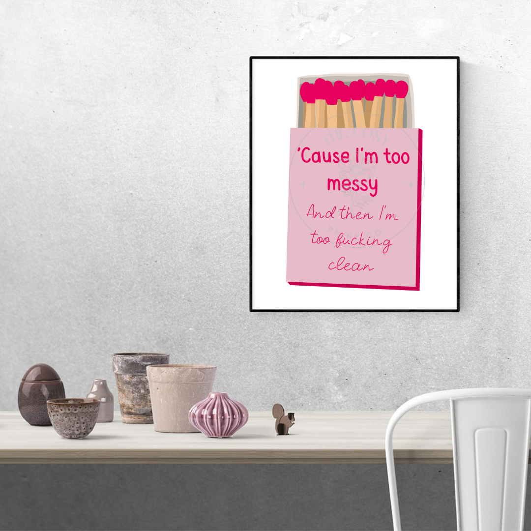 cause-im-too-messy-and-then-im-fucking-clean-print