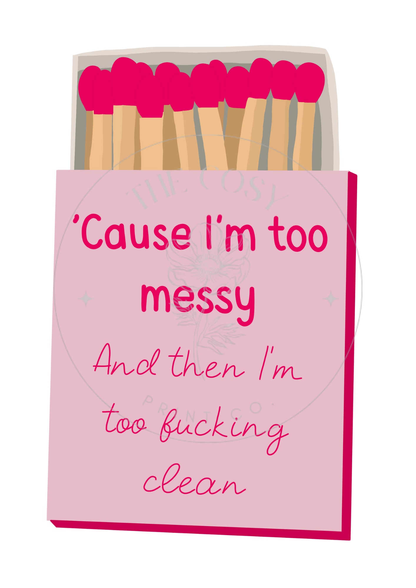 cause-im-too-messy-and-then-im-fucking-clean-print