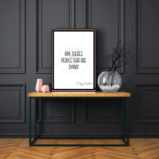 kim-theres-people-that-are-dying-print